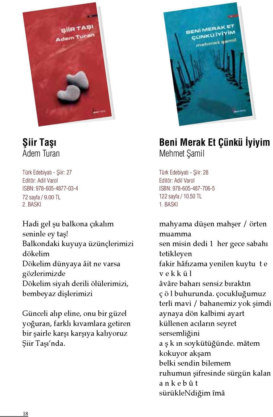 getiren bir şairle karşı karşıya kalıyoruz Şiir Taşı nda. Beni Merak Et Çünkü İyiyim Mehmet Şamil Türk Edebiyatı - Şiir: 28 Editör: Adil Varol ISBN: 978-605-487-706-5 122 sayfa / 10.