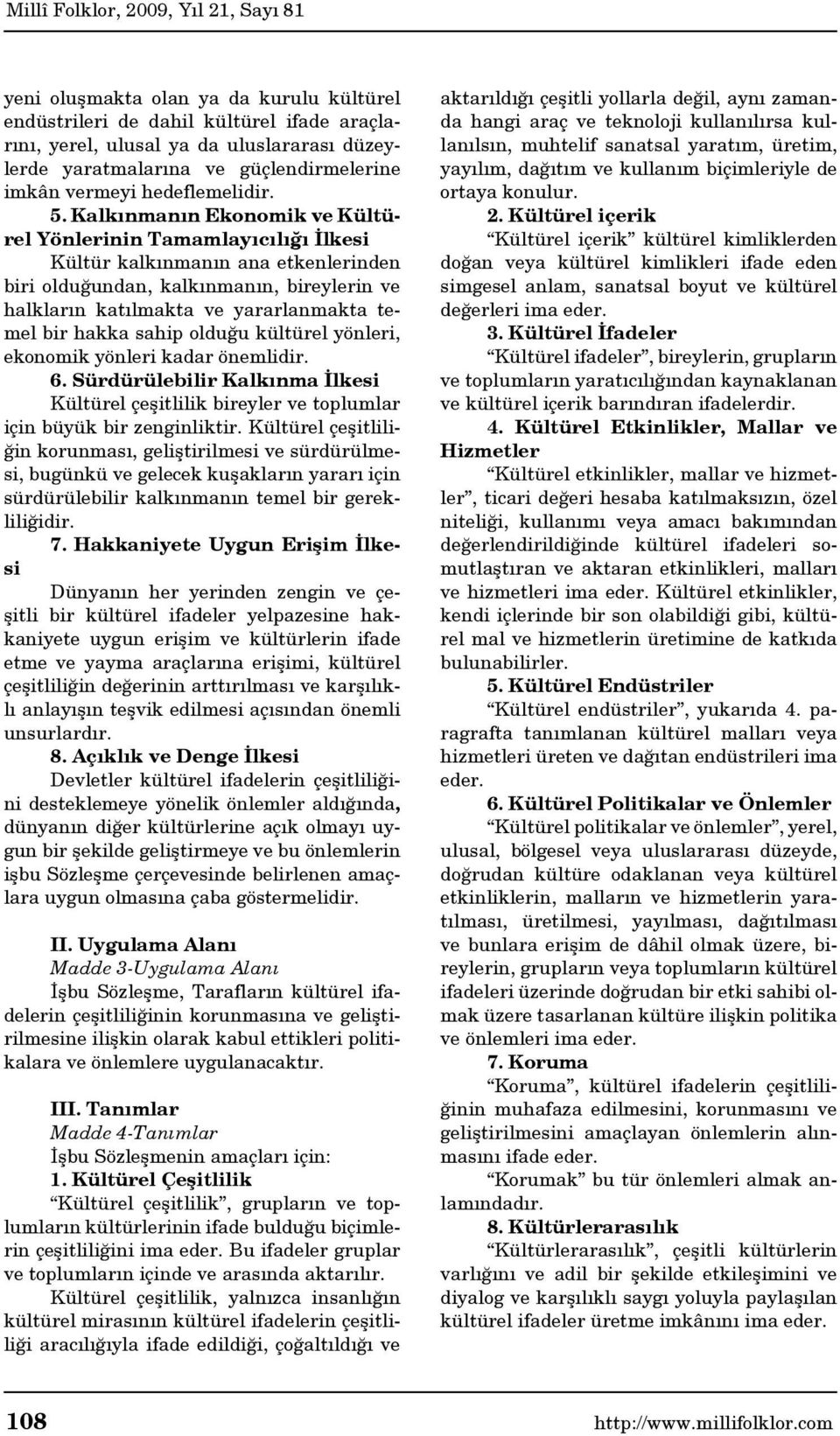 hakka sahip olduğu kültürel yönleri, ekonomik yönleri kadar önemlidir. 6. Sürdürülebilir Kalkınma İlkesi Kültürel çeşitlilik bireyler ve toplumlar için büyük bir zenginliktir.