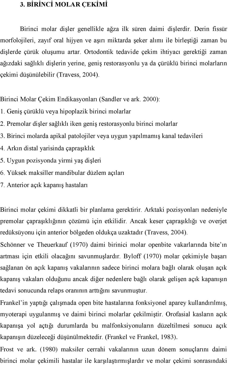 Ortodontik tedavide çekim ihtiyacı gerektiği zaman ağızdaki sağlıklı diģlerin yerine, geniģ restorasyonlu ya da çürüklü birinci molarların çekimi düģünülebilir (Travess, 2004).