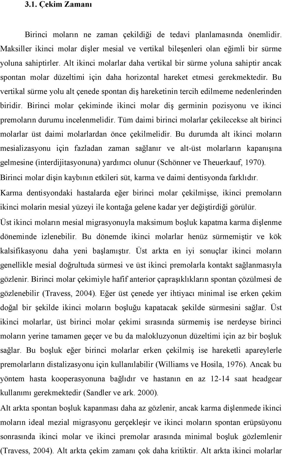 Bu vertikal sürme yolu alt çenede spontan diģ hareketinin tercih edilmeme nedenlerinden biridir. Birinci molar çekiminde ikinci molar diģ germinin pozisyonu ve ikinci premoların durumu incelenmelidir.