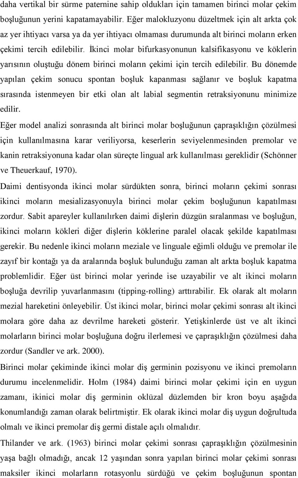 Ġkinci molar bifurkasyonunun kalsifikasyonu ve köklerin yarısının oluģtuğu dönem birinci moların çekimi için tercih edilebilir.