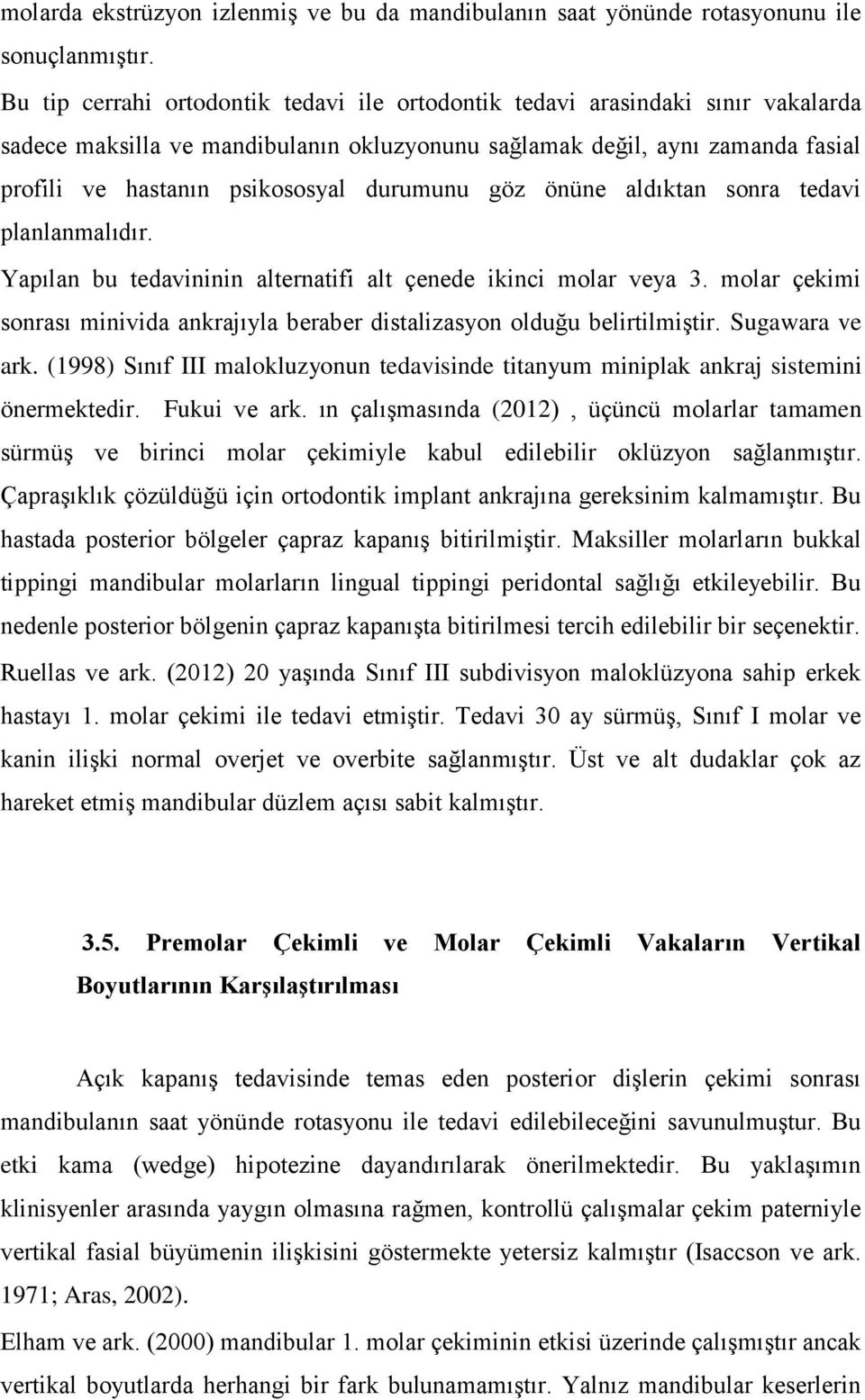 durumunu göz önüne aldıktan sonra tedavi planlanmalıdır. Yapılan bu tedavininin alternatifi alt çenede ikinci molar veya 3.