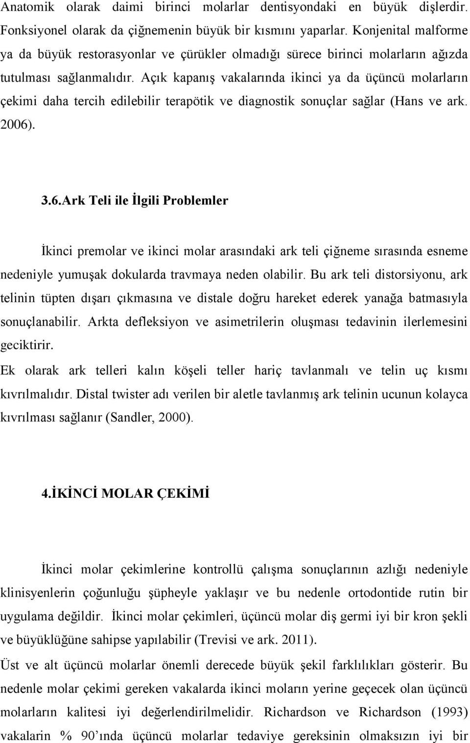 Açık kapanıģ vakalarında ikinci ya da üçüncü molarların çekimi daha tercih edilebilir terapötik ve diagnostik sonuçlar sağlar (Hans ve ark. 2006)