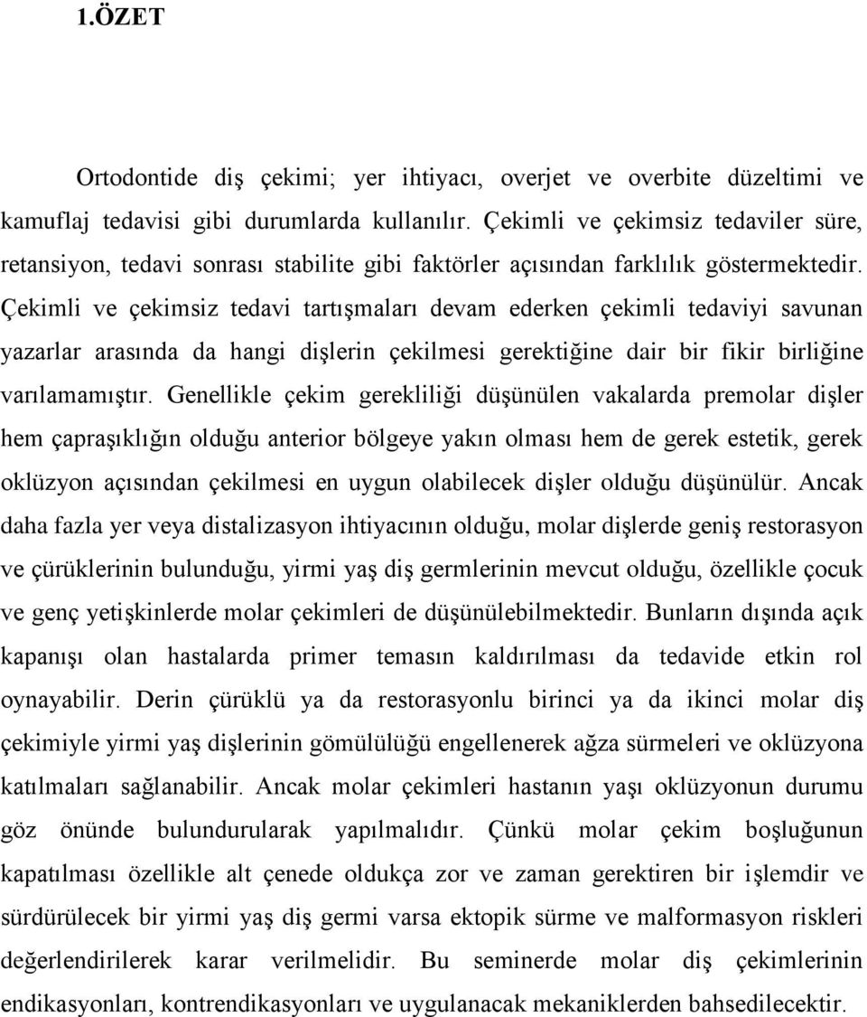 Çekimli ve çekimsiz tedavi tartıģmaları devam ederken çekimli tedaviyi savunan yazarlar arasında da hangi diģlerin çekilmesi gerektiğine dair bir fikir birliğine varılamamıģtır.