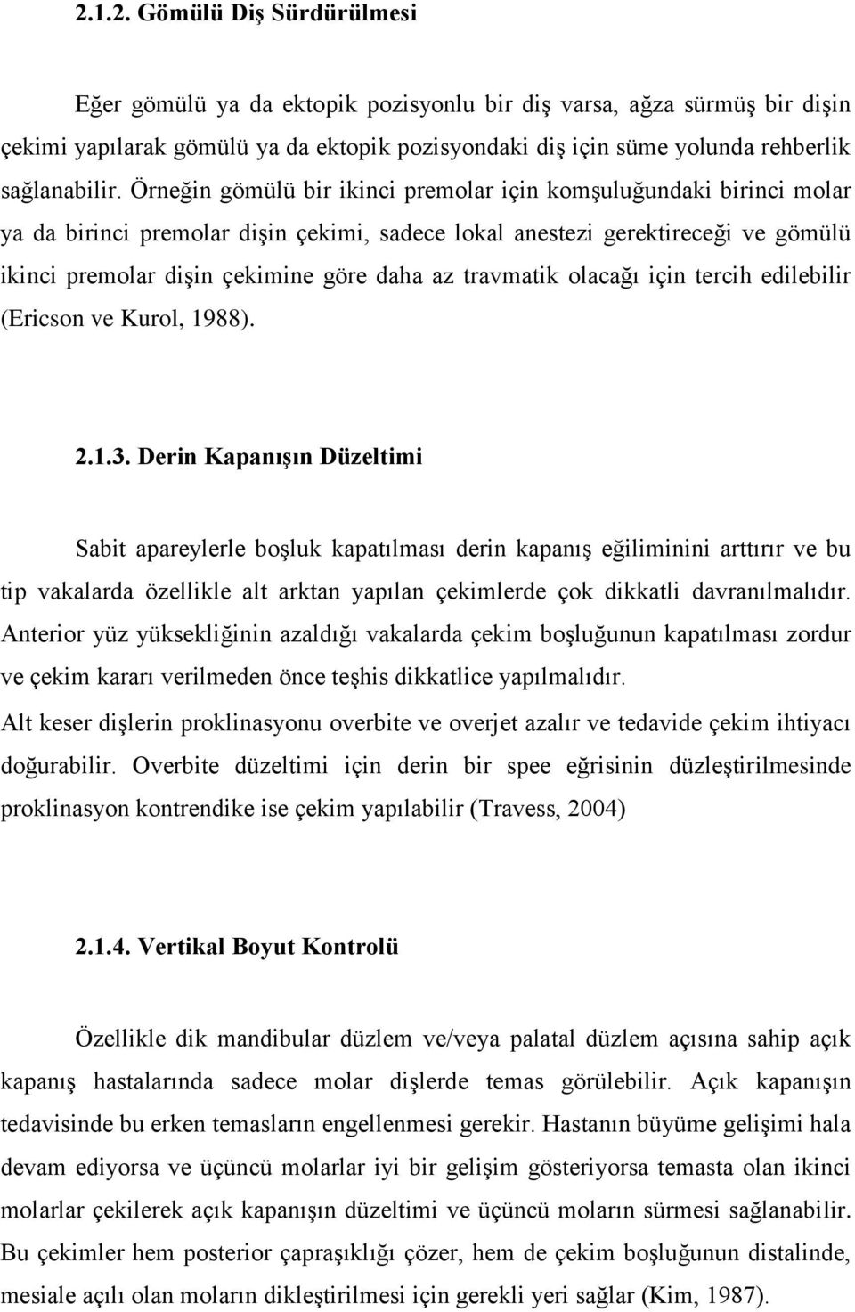 travmatik olacağı için tercih edilebilir (Ericson ve Kurol, 1988). 2.1.3.