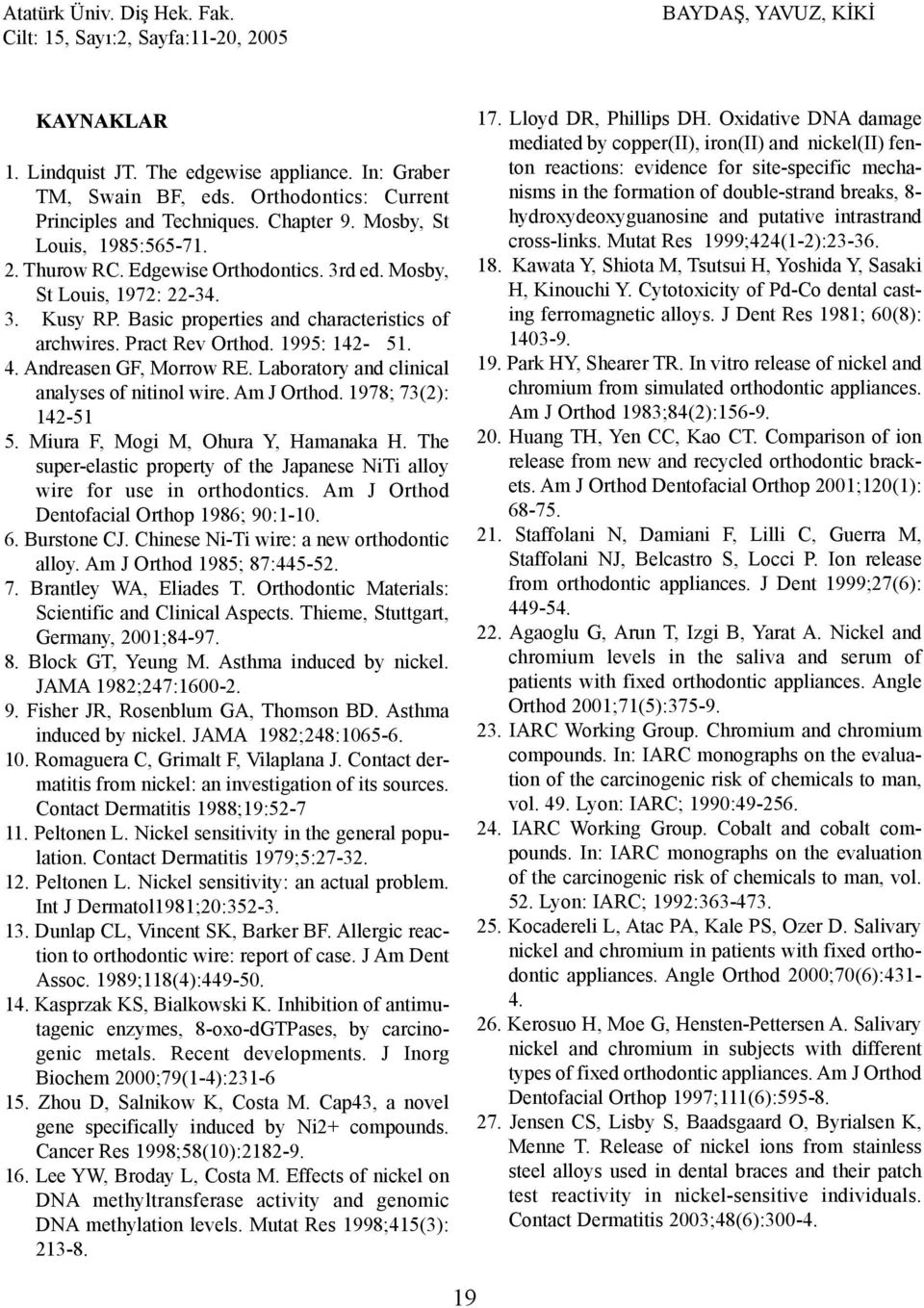 4. Andreasen GF, Morrow RE. Laboratory and clinical analyses of nitinol wire. Am J Orthod. 1978; 73(2): 142-51 5. Miura F, Mogi M, Ohura Y, Hamanaka H.