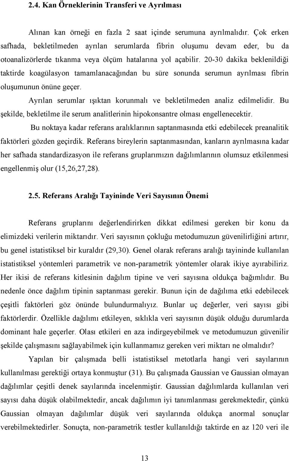 20-30 dakika beklenildiği taktirde koagülasyon tamamlanacağından bu süre sonunda serumun ayrılması fibrin oluşumunun önüne geçer.