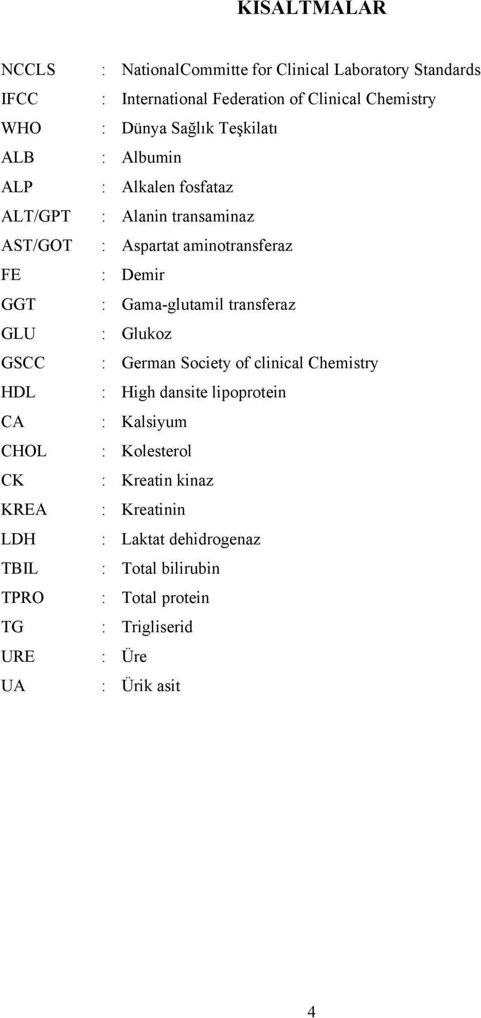 Gama-glutamil transferaz GLU : Glukoz GSCC : German Society of clinical Chemistry HDL : High dansite lipoprotein CA : Kalsiyum CHOL :