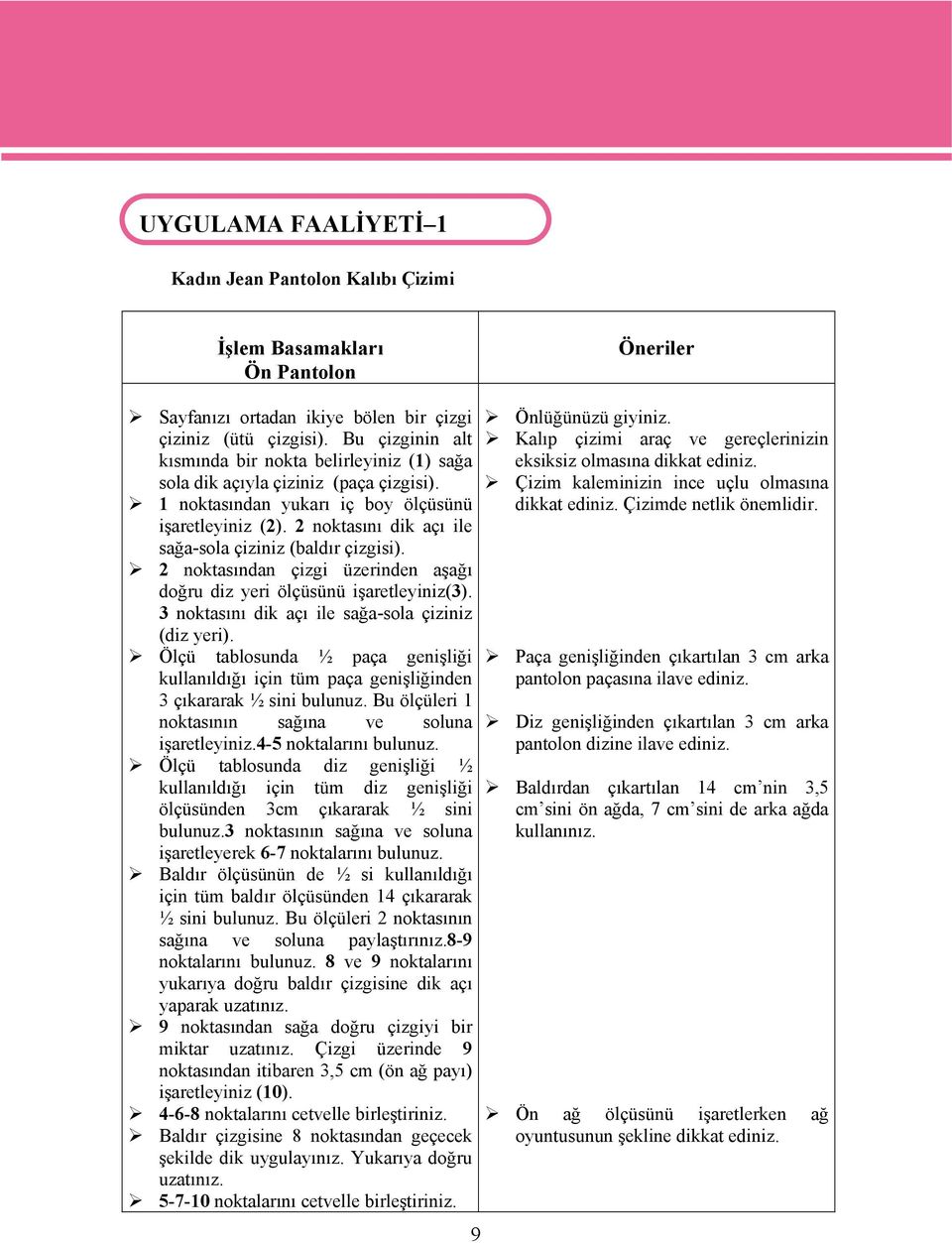 2 noktasını dik açı ile sağa-sola çiziniz (baldır çizgisi). 2 noktasından çizgi üzerinden aşağı doğru diz yeri ölçüsünü işaretleyiniz(3). 3 noktasını dik açı ile sağa-sola çiziniz (diz yeri).