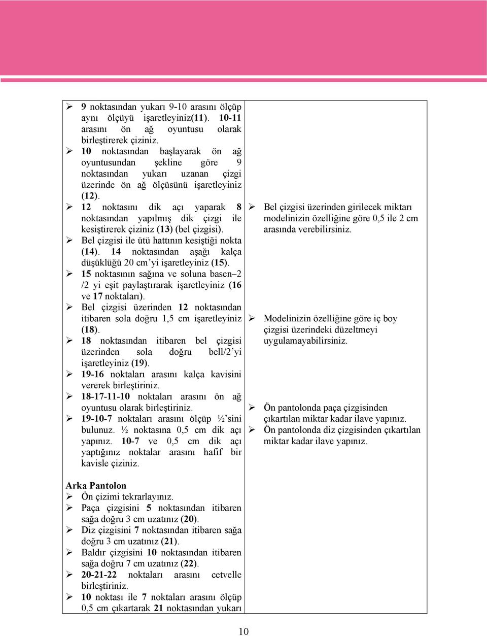 12 noktasını dik açı yaparak 8 noktasından yapılmış dik çizgi ile kesiştirerek çiziniz (13) (bel çizgisi). Bel çizgisi ile ütü hattının kesiştiği nokta (14).