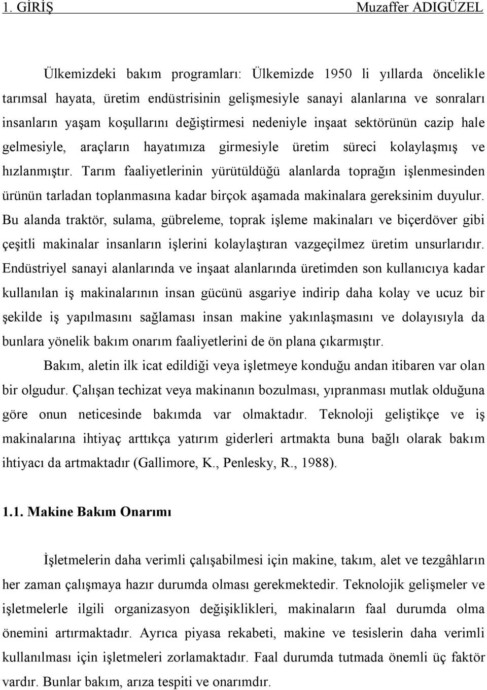 Tarım faaliyetlerinin yürütüldüğü alanlarda toprağın işlenmesinden ürünün tarladan toplanmasına kadar birçok aşamada makinalara gereksinim duyulur.