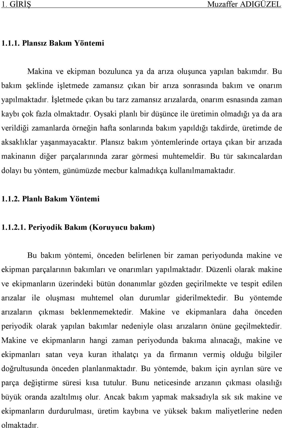 Oysaki planlı bir düşünce ile üretimin olmadığı ya da ara verildiği zamanlarda örneğin hafta sonlarında bakım yapıldığı takdirde, üretimde de aksaklıklar yaşanmayacaktır.