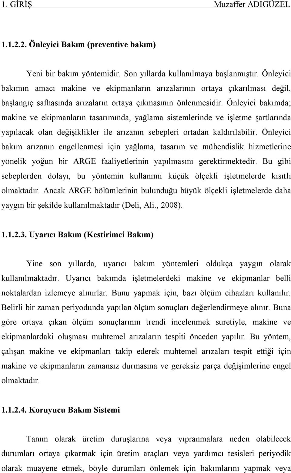 Önleyici bakımda; makine ve ekipmanların tasarımında, yağlama sistemlerinde ve işletme şartlarında yapılacak olan değişiklikler ile arızanın sebepleri ortadan kaldırılabilir.