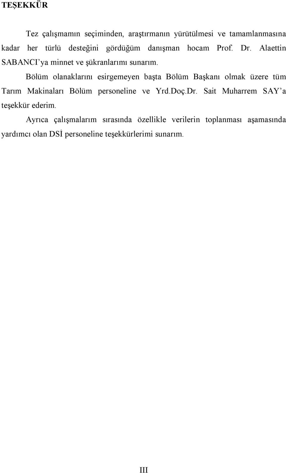 Bölüm olanaklarını esirgemeyen başta Bölüm Başkanı olmak üzere tüm Tarım Makinaları Bölüm personeline ve Yrd.Doç.Dr.