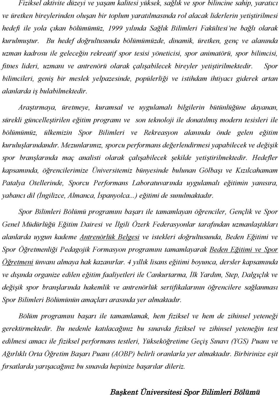 Bu hedef doğrultusunda bölümümüzde, dinamik, üretken, genç ve alanında uzman kadrosu ile geleceğin rekreatif spor tesisi yöneticisi, spor animatörü, spor bilimcisi, fitnes lideri, uzmanı ve antrenörü