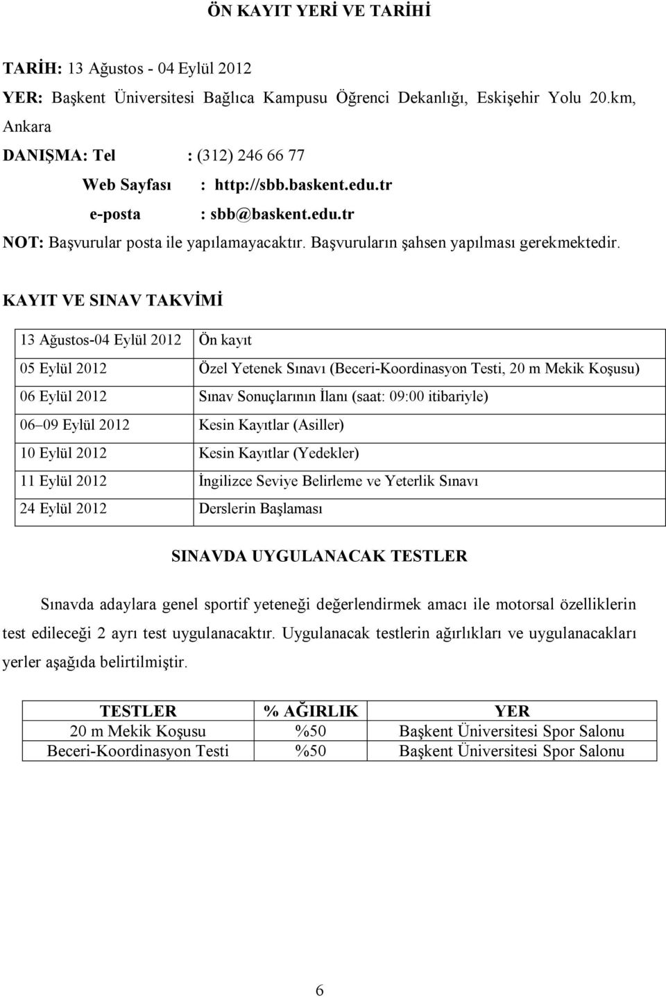 KAYIT VE SINAV TAKVİMİ 13 Ağustos-04 Eylül 2012 Ön kayıt 05 Eylül 2012 Özel Yetenek Sınavı (Beceri-Koordinasyon Testi, 20 m Mekik Koşusu) 06 Eylül 2012 Sınav Sonuçlarının İlanı (saat: 09:00