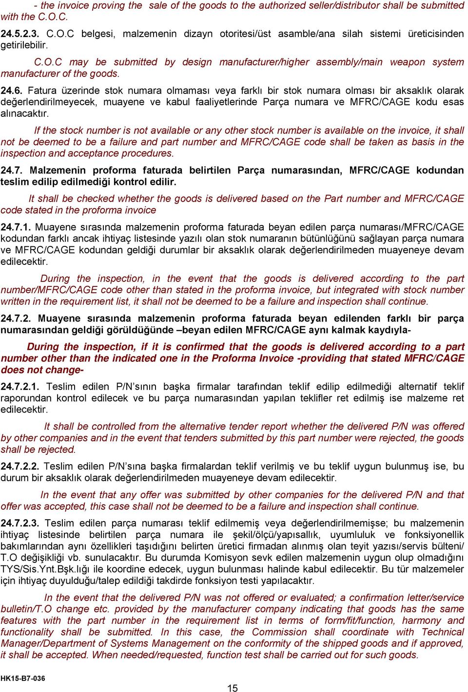 24.6. Fatura üzerinde stok numara olmaması veya farklı bir stok numara olması bir aksaklık olarak değerlendirilmeyecek, muayene ve kabul faaliyetlerinde Parça numara ve MFRC/CAGE kodu esas