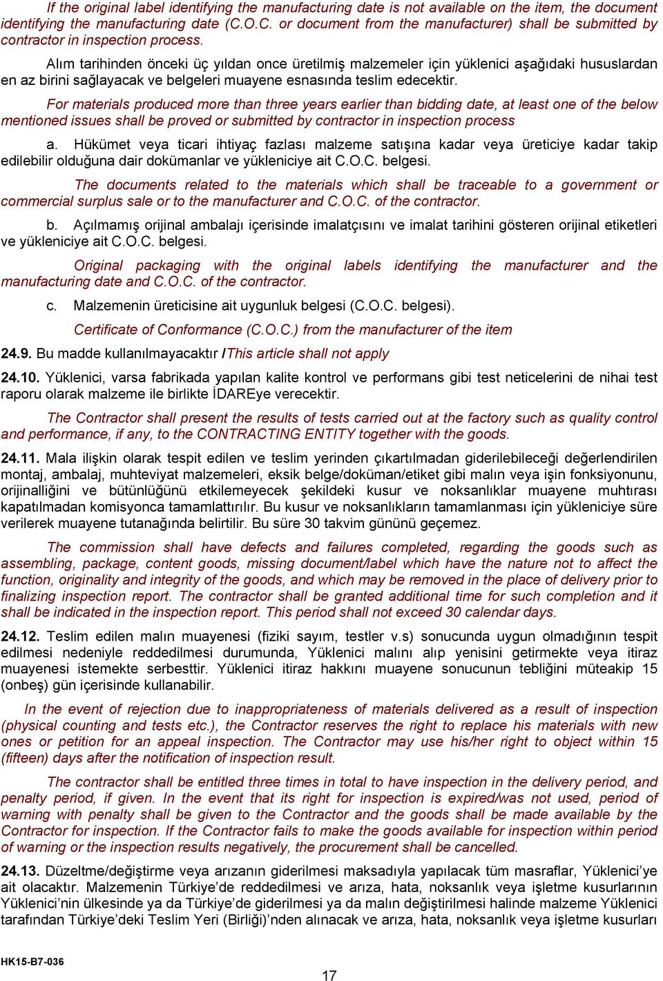 Alım tarihinden önceki üç yıldan once üretilmiş malzemeler için yüklenici aşağıdaki hususlardan en az birini sağlayacak ve belgeleri muayene esnasında teslim edecektir.