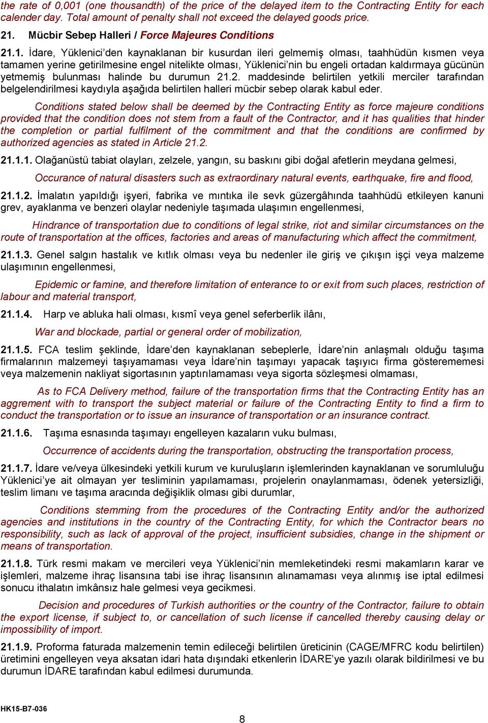 1. İdare, Yüklenici den kaynaklanan bir kusurdan ileri gelmemiş olması, taahhüdün kısmen veya tamamen yerine getirilmesine engel nitelikte olması, Yüklenici nin bu engeli ortadan kaldırmaya gücünün