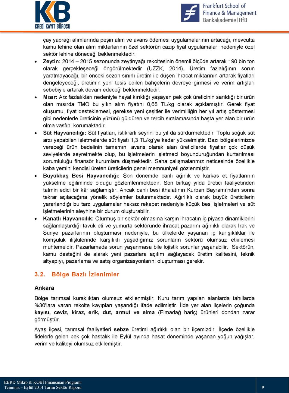 Üretim fazlalığının sorun yaratmayacağı, bir önceki sezon sınırlı üretim ile düşen ihracat miktarının artarak fiyatları dengeleyeceği, üretimin yeni tesis edilen bahçelerin devreye girmesi ve verim