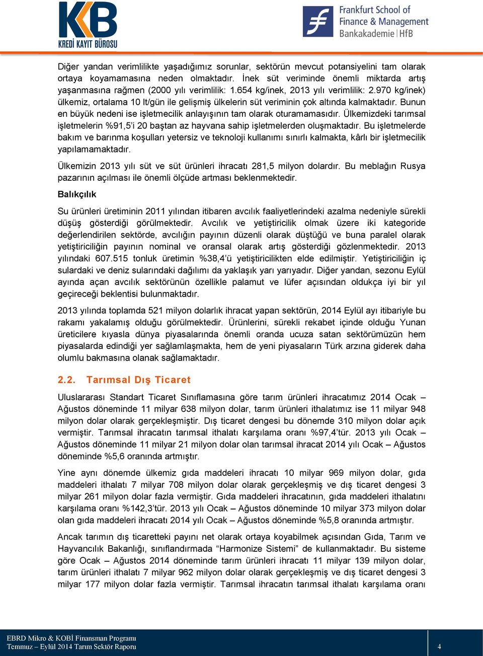 970 kg/inek) ülkemiz, ortalama 10 lt/gün ile gelişmiş ülkelerin süt veriminin çok altında kalmaktadır. Bunun en büyük nedeni ise işletmecilik anlayışının tam olarak oturamamasıdır.