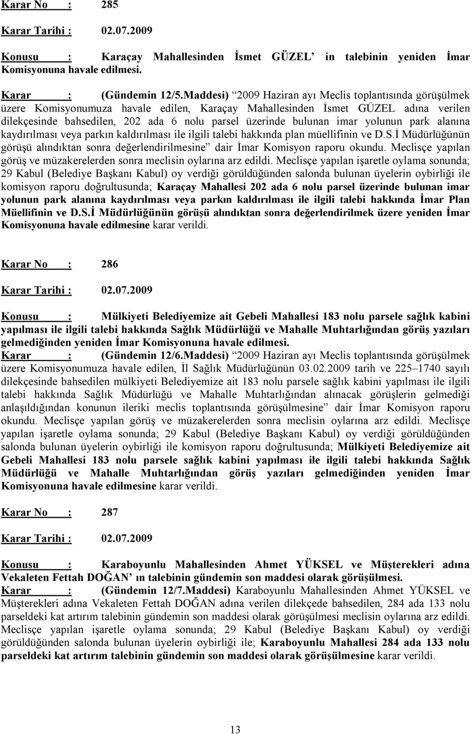 bulunan imar yolunun park alanına kaydırılması veya parkın kaldırılması ile ilgili talebi hakkında plan müellifinin ve D.S.