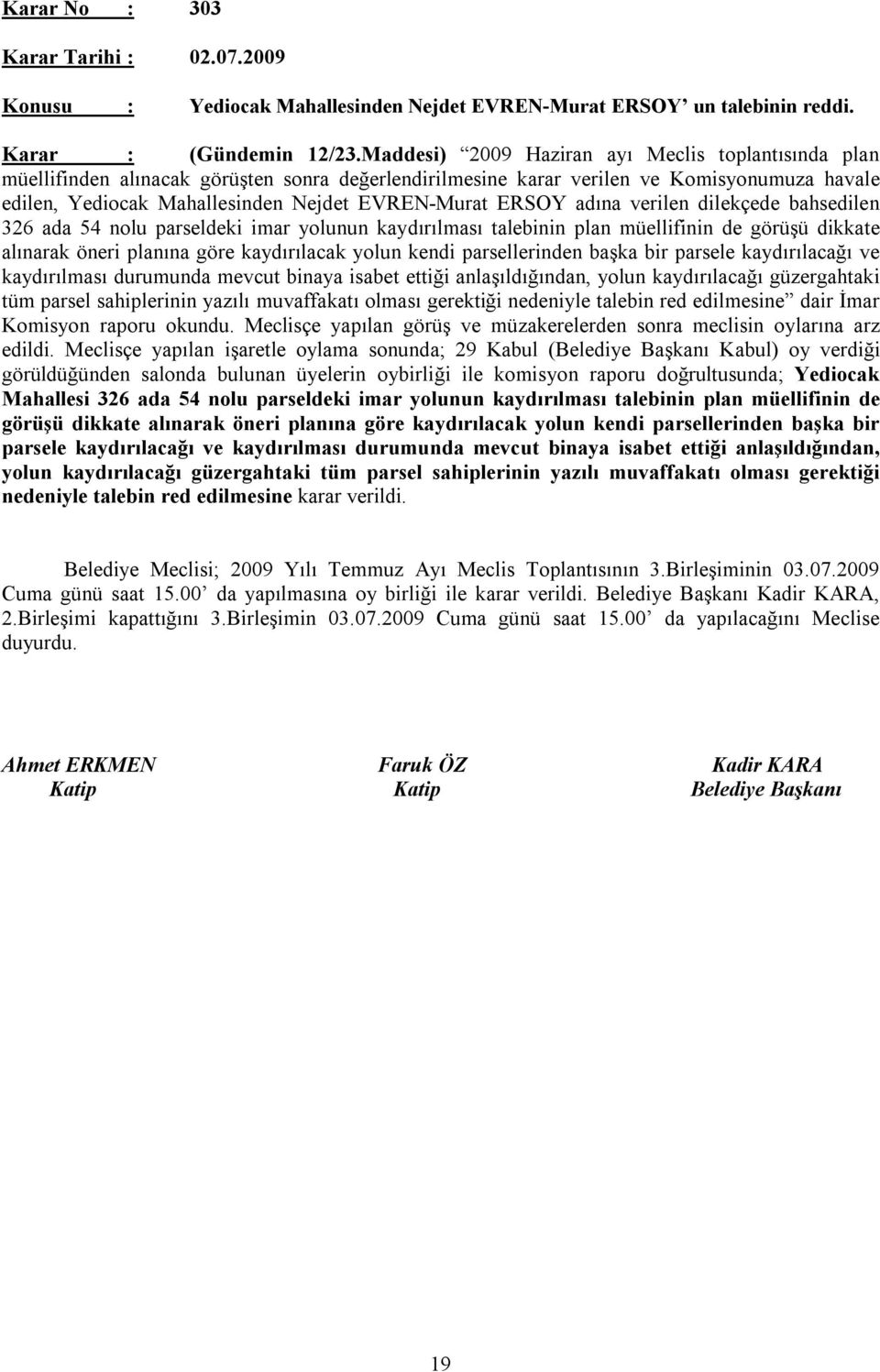 ERSOY adına verilen dilekçede bahsedilen 326 ada 54 nolu parseldeki imar yolunun kaydırılması talebinin plan müellifinin de görüşü dikkate alınarak öneri planına göre kaydırılacak yolun kendi