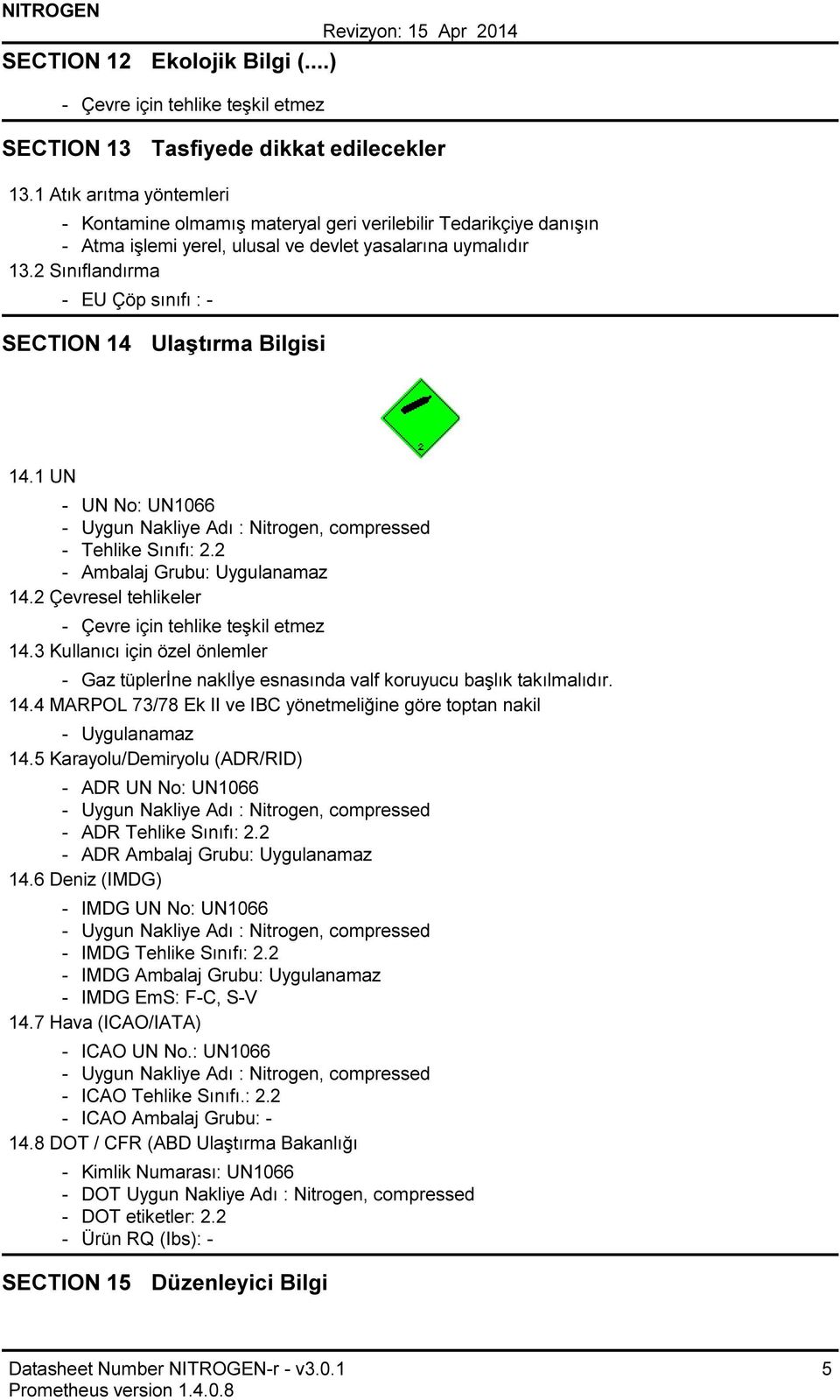 2 Sınıflandırma EU Çöp sınıfı : SECTION 14 Ulaştırma Bilgisi 14.1 UN UN No: UN1066 Uygun Nakliye Adı : Nitrogen, compressed Tehlike Sınıfı: 2.2 Ambalaj Grubu: Uygulanamaz 14.