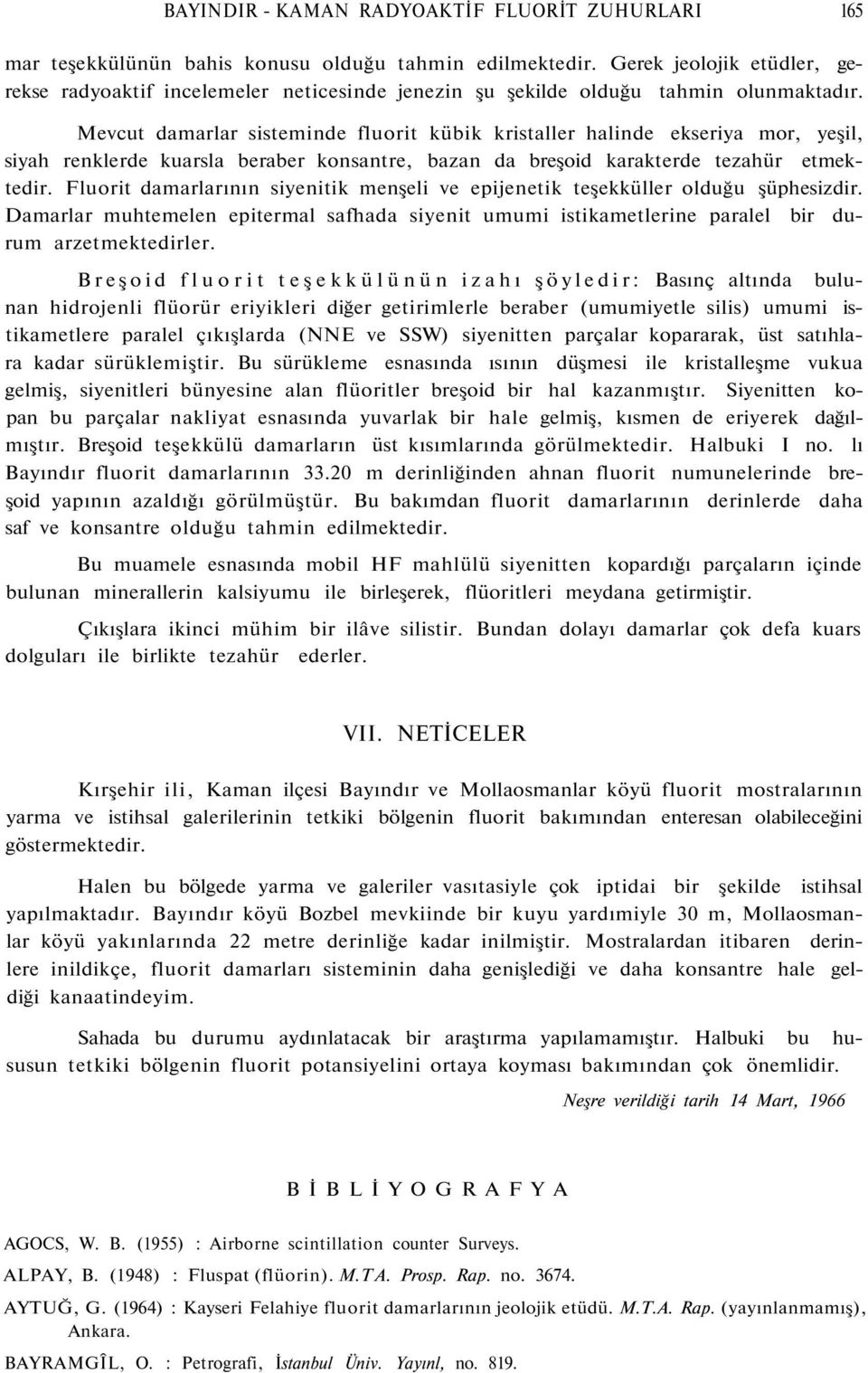 Mevcut damarlar sisteminde fluorit kübik kristaller halinde ekseriya mor, yeşil, siyah renklerde kuarsla beraber konsantre, bazan da breşoid karakterde tezahür etmektedir.