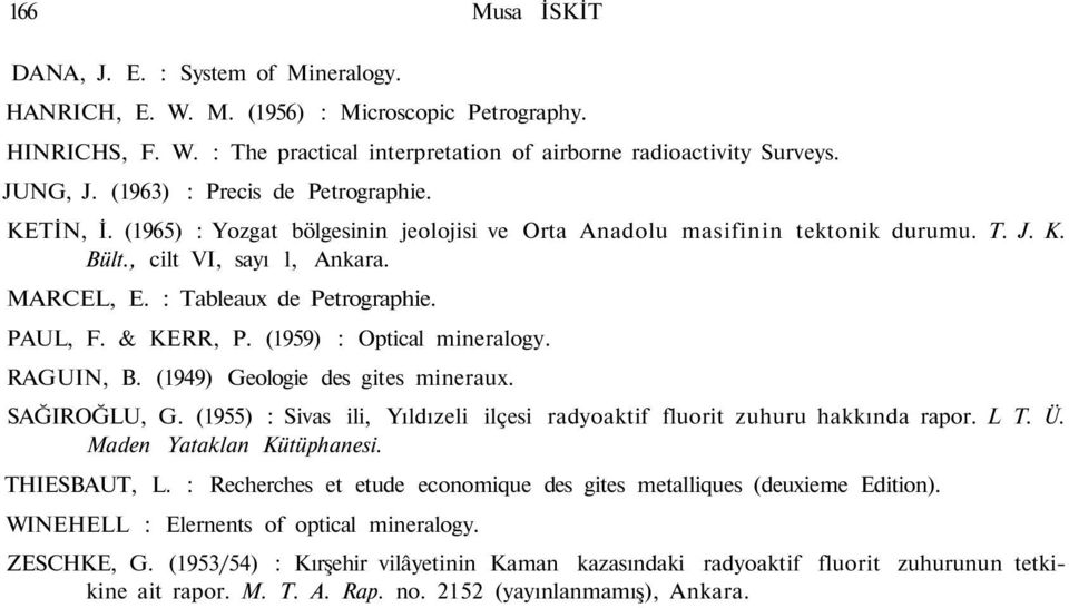 : Tableaux de Petrographie. PAUL, F. & KERR, P. (1959) : Optical mineralogy. RAGUIN, B. (1949) Geologie des gites mineraux. SAĞIROĞLU, G.