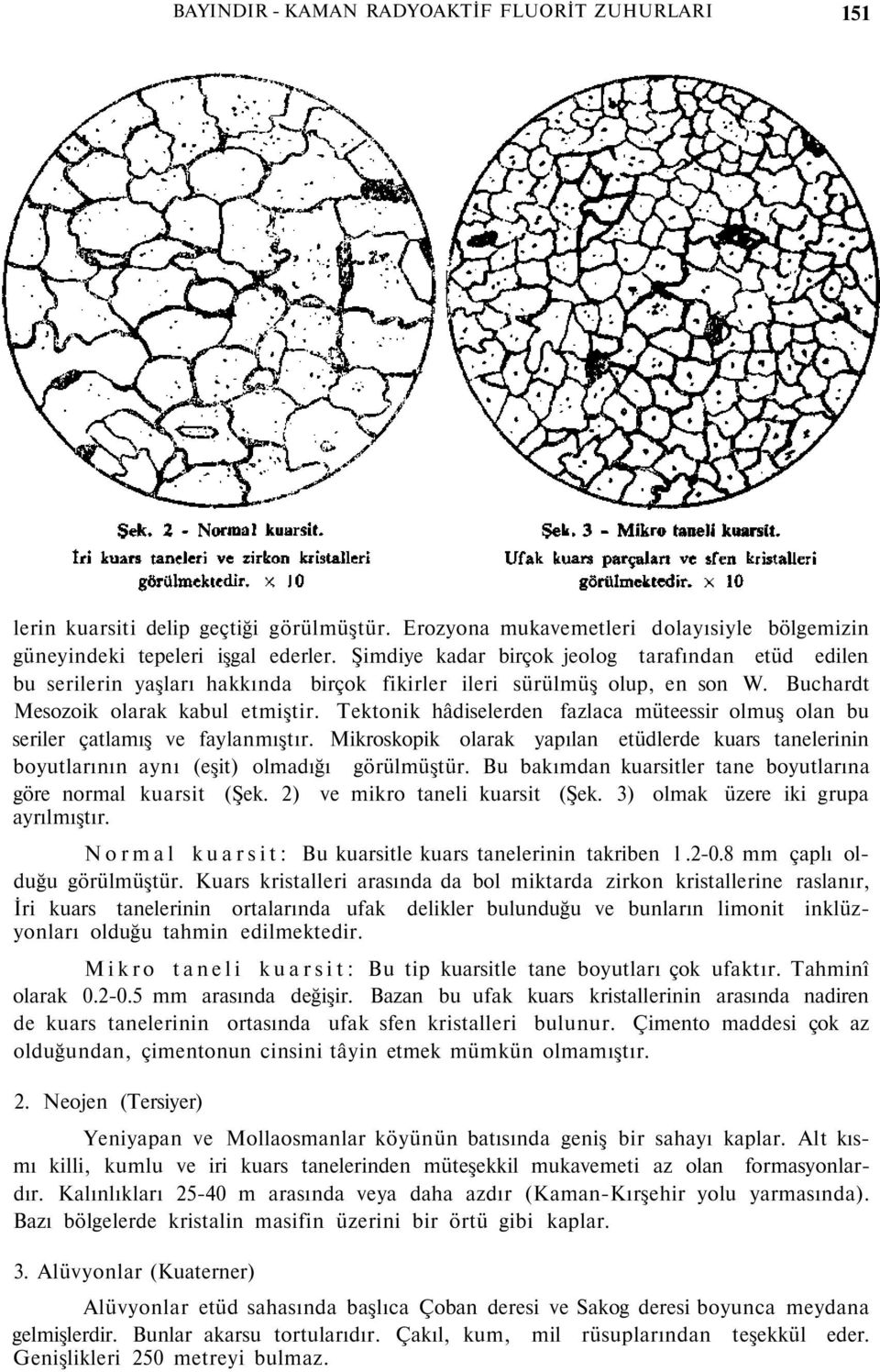 Tektonik hâdiselerden fazlaca müteessir olmuş olan bu seriler çatlamış ve faylanmıştır. Mikroskopik olarak yapılan etüdlerde kuars tanelerinin boyutlarının aynı (eşit) olmadığı görülmüştür.