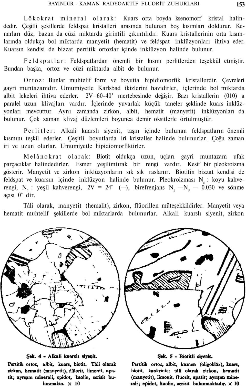 Kuars kristallerinin orta kısımlarında oldukça bol miktarda manyetit (hematit) ve feldspat inklüzyonları ihtiva eder. Kuarsın kendisi de bizzat pertitik ortozlar içinde inklüzyon halinde bulunur.