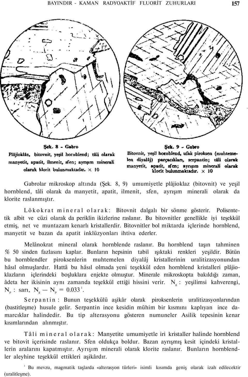 Lökokrat mineral olarak: Bitovnit dalgalı bir sönme gösterir. Polisentetik albit ve cüzi olarak da periklin ikizlerine raslanır.