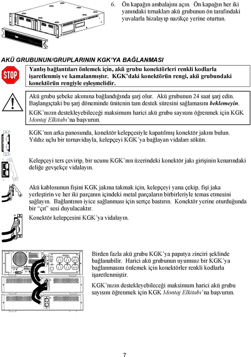 KGK daki konektörün rengi, akü grubundaki konektörün rengiyle eşleşmelidir. Akü grubu şebeke akõmõna bağlandõğõnda şarj olur. Akü grubunun 24 saat şarj edin.