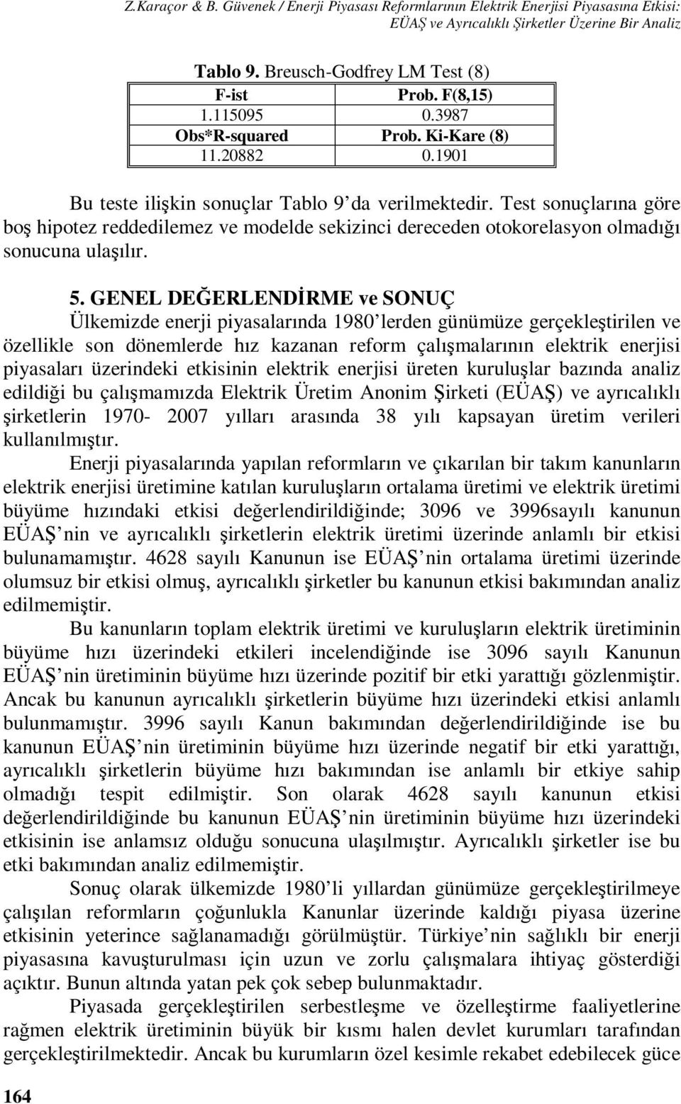 Tes sonuçlarına göre boş hipoez reddedilemez ve modelde sekizinci dereceden ookorelasyon olmadığı sonucuna ulaşılır. 5.