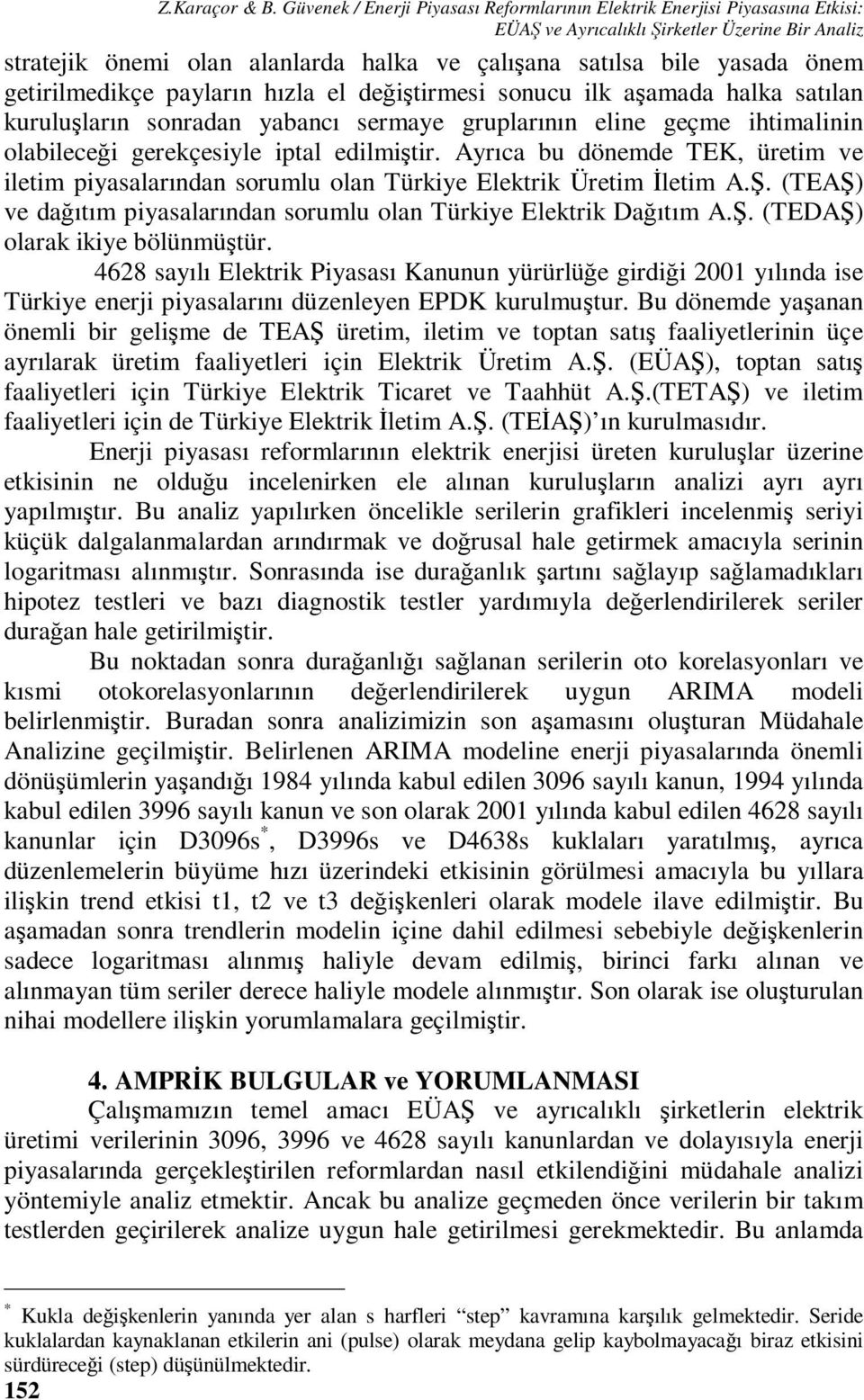 geirilmedikçe payların hızla el değişirmesi sonucu ilk aşamada halka saılan kuruluşların sonradan yabancı sermaye gruplarının eline geçme ihimalinin olabileceği gerekçesiyle ipal edilmişir.