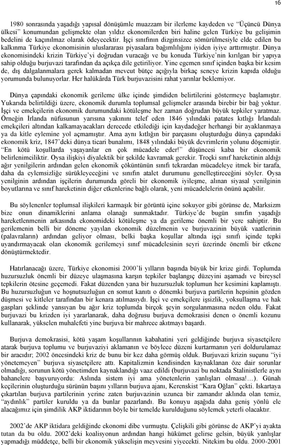 Dünya ekonomisindeki krizin Türkiye yi doğrudan vuracağı ve bu konuda Türkiye nin kırılgan bir yapıya sahip olduğu burjuvazi tarafından da açıkça dile getiriliyor.