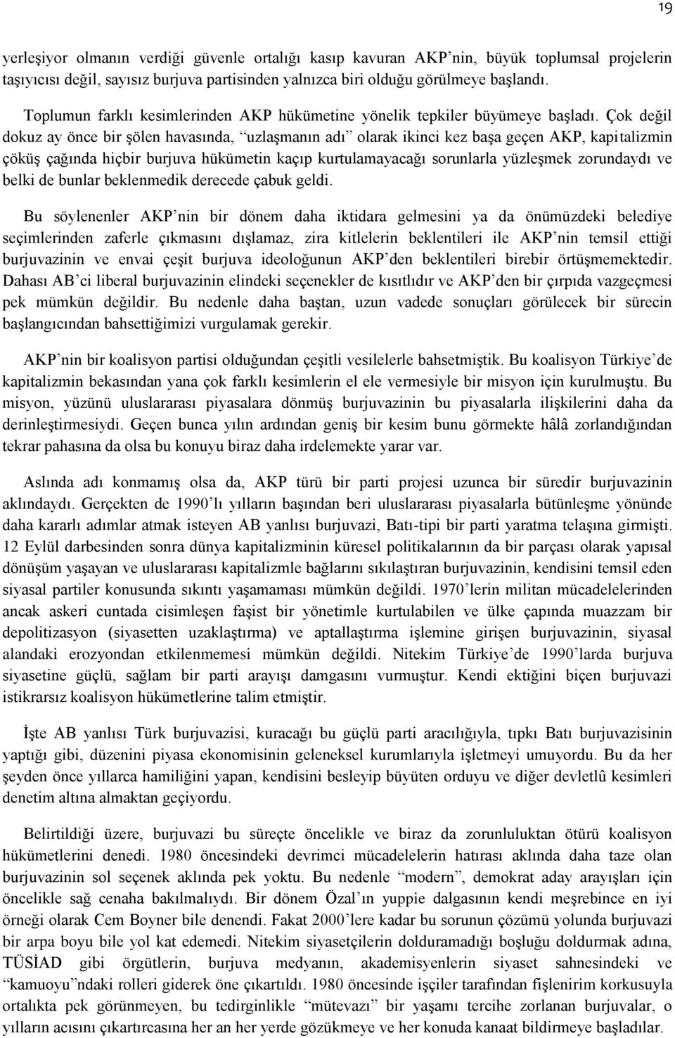 Çok değil dokuz ay önce bir şölen havasında, uzlaşmanın adı olarak ikinci kez başa geçen AKP, kapitalizmin çöküş çağında hiçbir burjuva hükümetin kaçıp kurtulamayacağı sorunlarla yüzleşmek zorundaydı