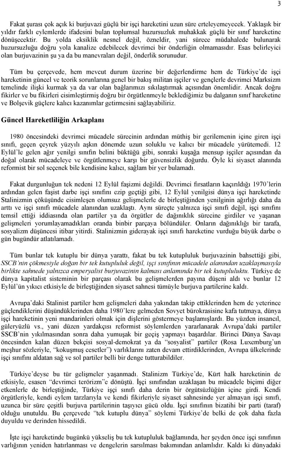 Bu yolda eksiklik nesnel değil, özneldir, yani sürece müdahalede bulunarak huzursuzluğu doğru yola kanalize edebilecek devrimci bir önderliğin olmamasıdır.