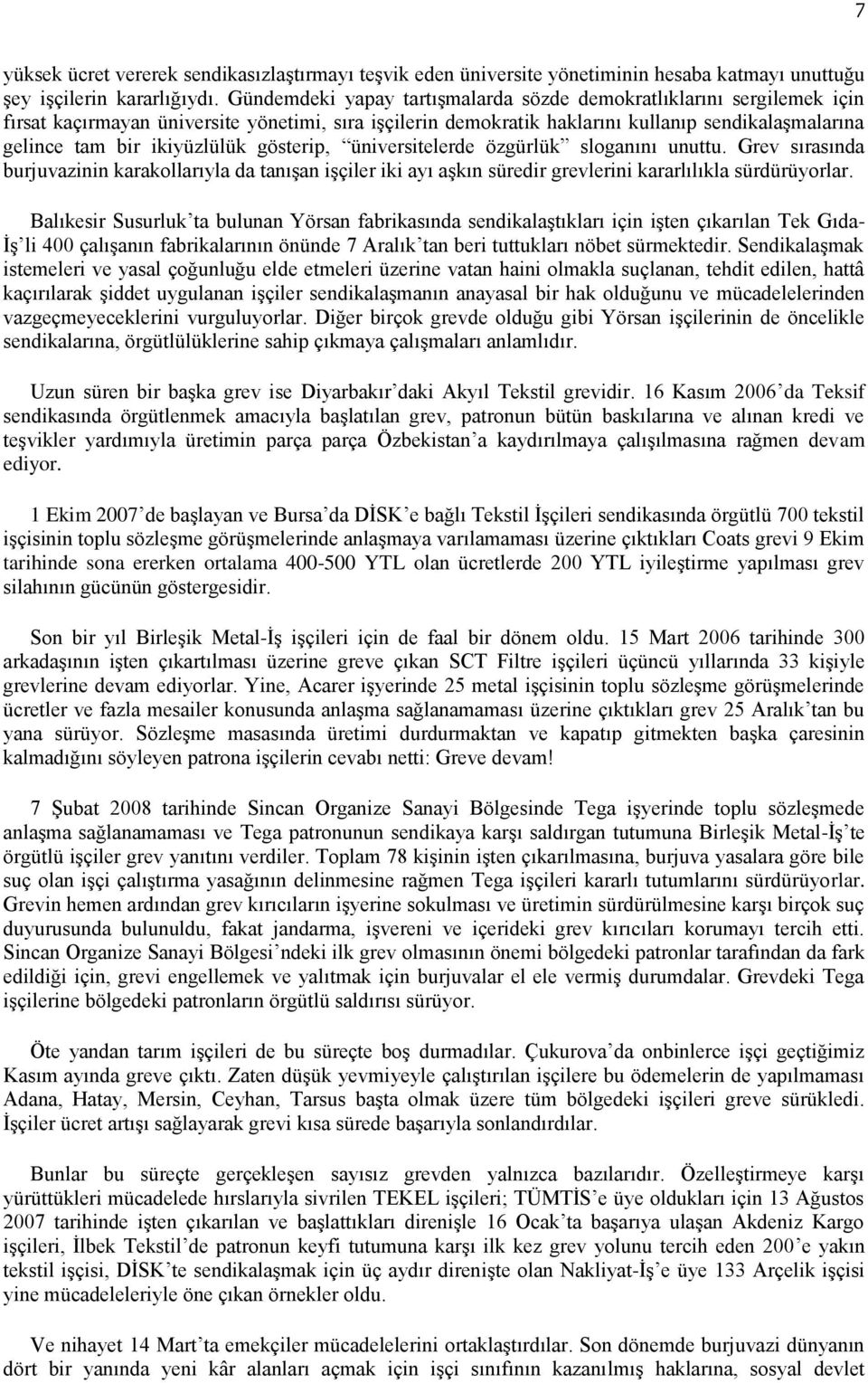 ikiyüzlülük gösterip, üniversitelerde özgürlük sloganını unuttu. Grev sırasında burjuvazinin karakollarıyla da tanışan işçiler iki ayı aşkın süredir grevlerini kararlılıkla sürdürüyorlar.