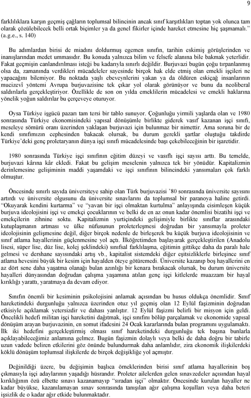 Bu konuda yalnızca bilim ve felsefe alanına bile bakmak yeterlidir. Fakat geçmişin canlandırılması isteği bu kadarıyla sınırlı değildir.