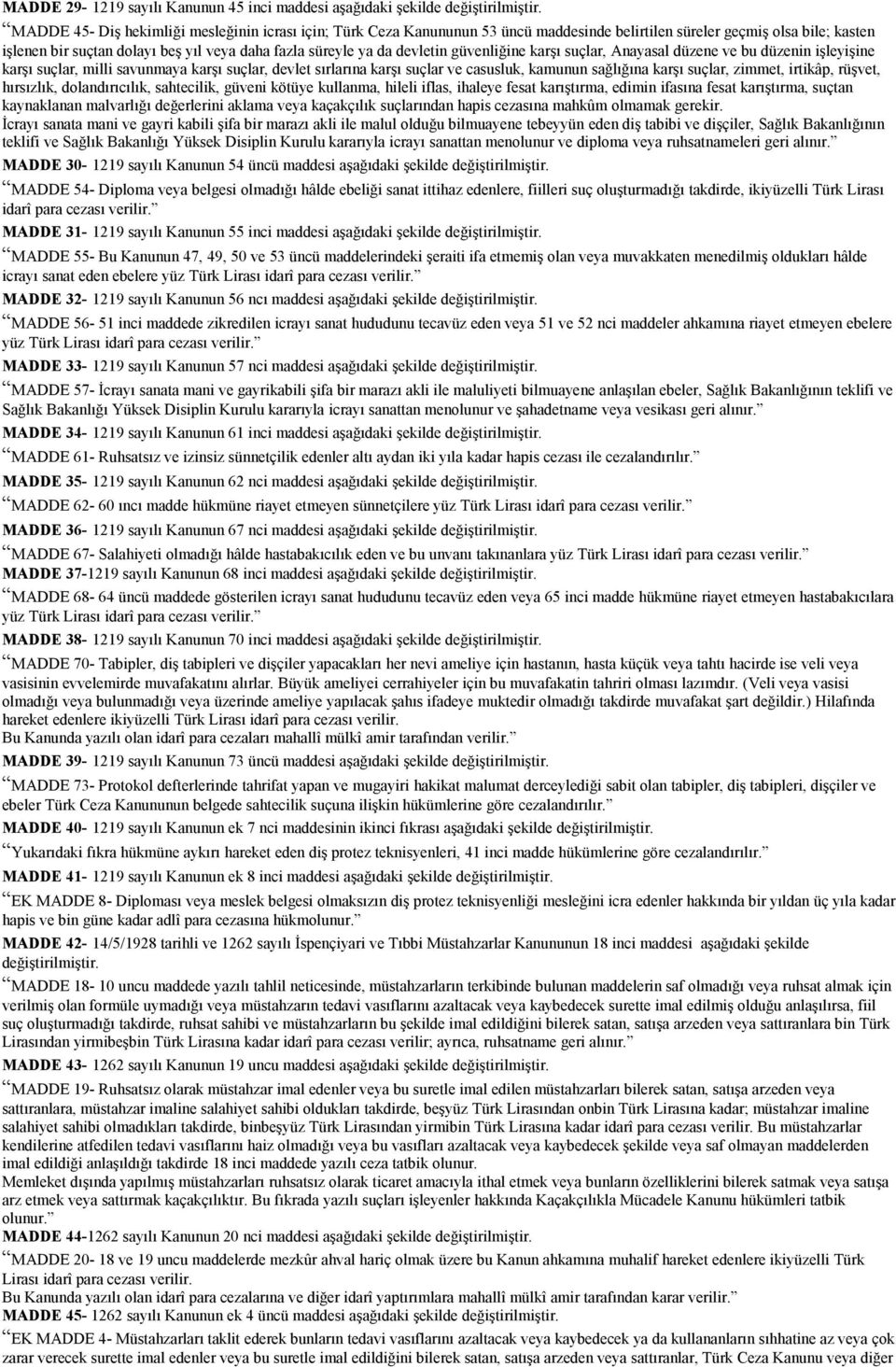 sırlarına karşı suçlar ve casusluk, kamunun sağlığına karşı suçlar, zimmet, irtikâp, rüşvet, hırsızlık, dolandırıcılık, sahtecilik, güveni kötüye kullanma, hileli iflas, ihaleye fesat karıştırma,