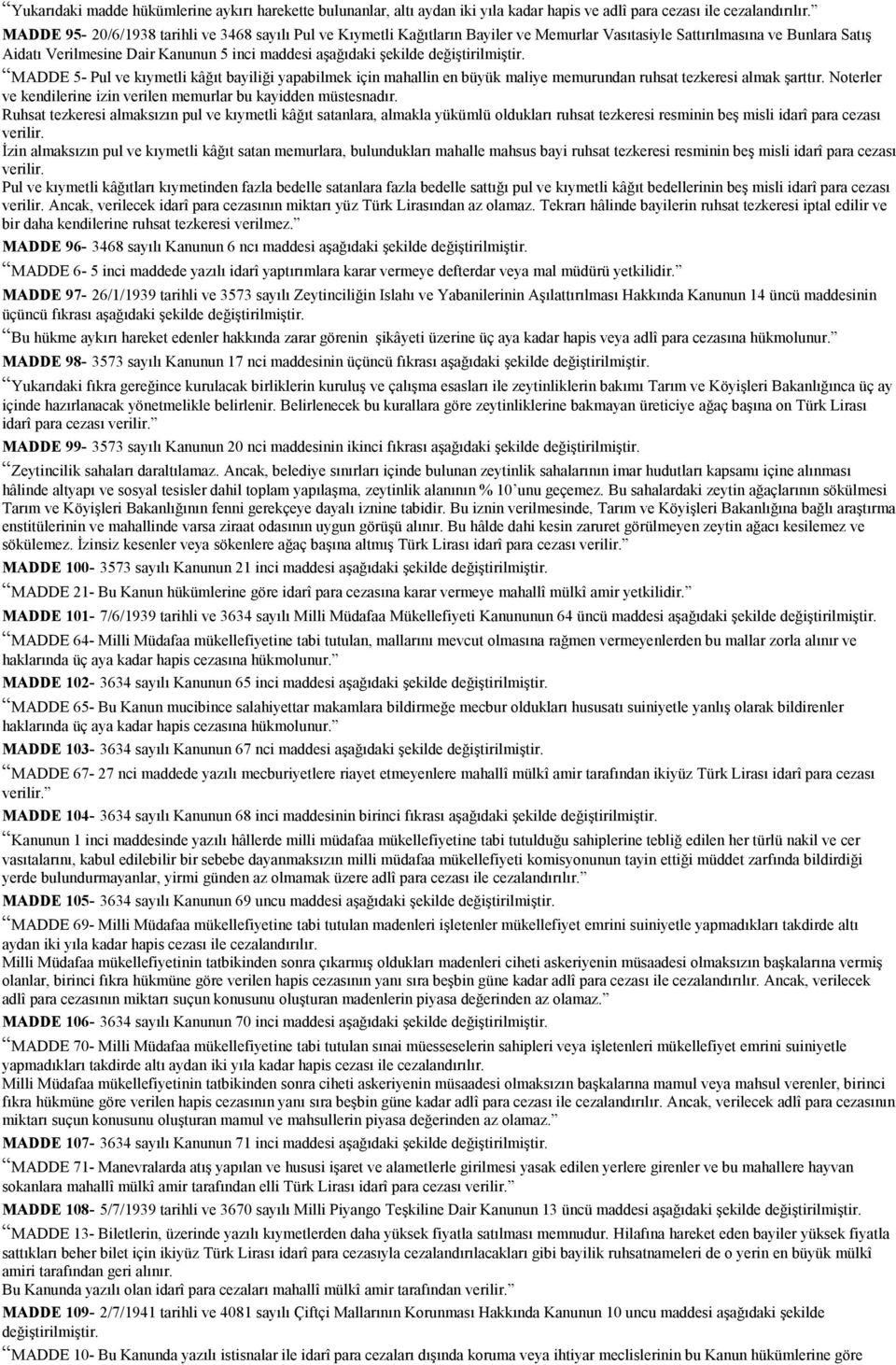 MADDE 5- Pul ve kıymetli kâğıt bayiliği yapabilmek için mahallin en büyük maliye memurundan ruhsat tezkeresi almak şarttır. Noterler ve kendilerine izin verilen memurlar bu kayidden müstesnadır.