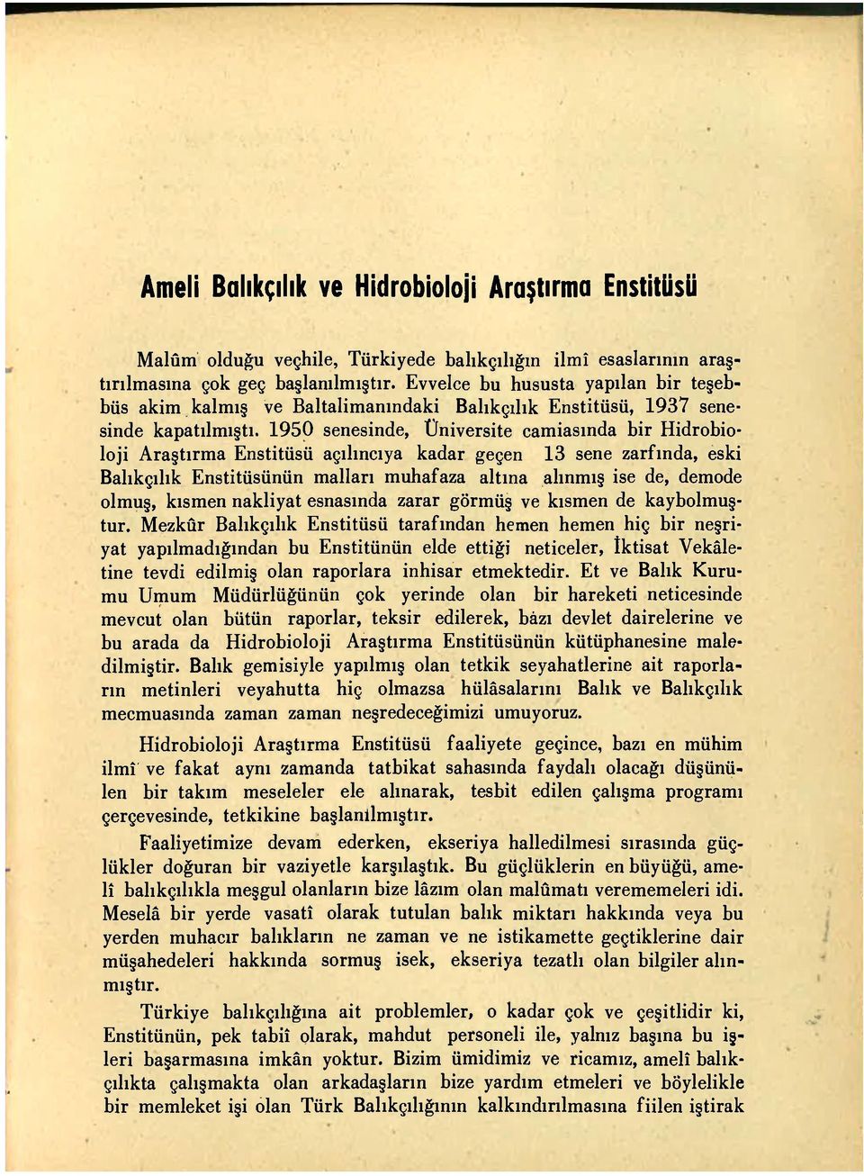 1950 senesinde, Üniversite camiasında bir Hidrobioloji Araştırma Enstitüsü açılıncıya kadar geçen 13 sene zarfında, eski Balıkçılık Enstitüsünün malları muhafaza altına alınmış ise de, demode olmuş,