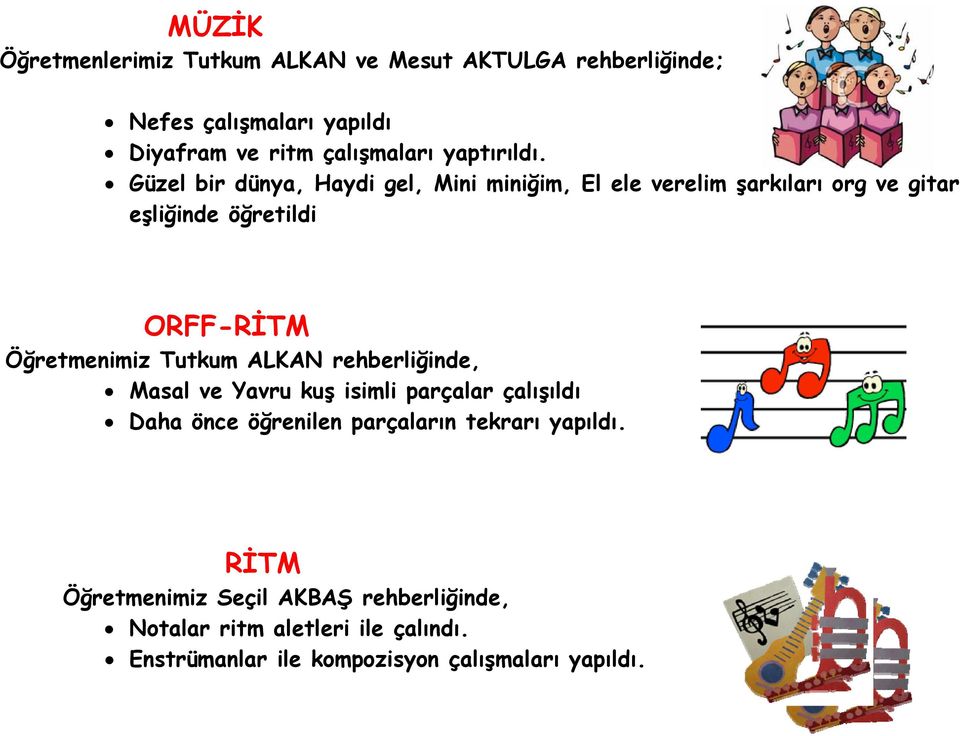 Güzel bir dünya, Haydi gel, Mini miniğim, El ele verelim şarkıları org ve gitar eşliğinde öğretildi ORFF-RİTM Öğretmenimiz