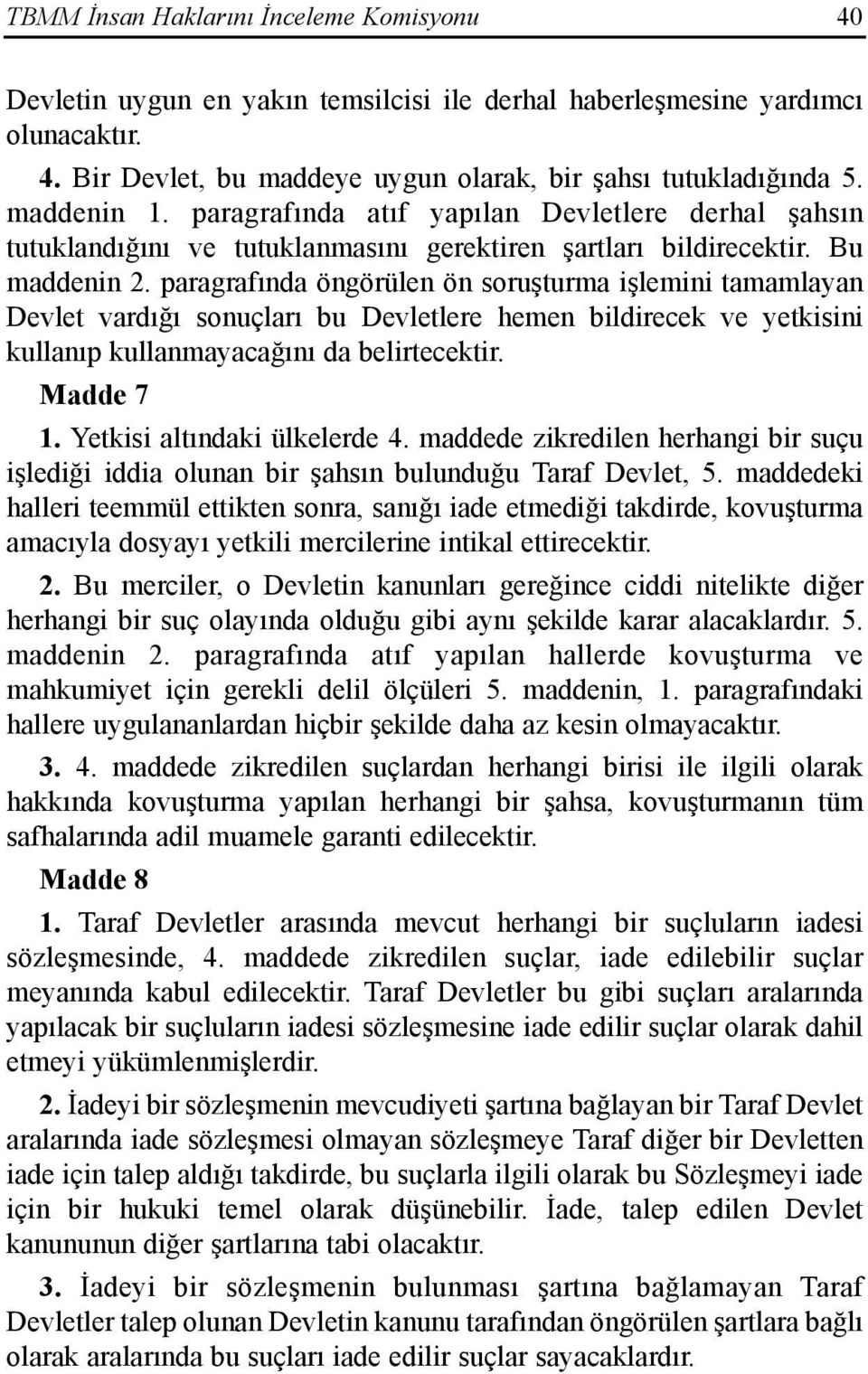 paragrafõnda öngörülen ön soruşturma işlemini tamamlayan Devlet vardõğõ sonuçlarõ bu Devletlere hemen bildirecek ve yetkisini kullanõp kullanmayacağõnõ da belirtecektir. Madde 7 1.