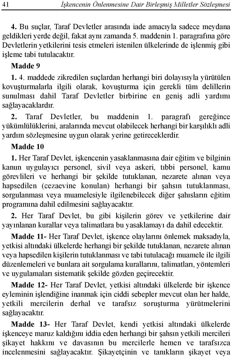 maddede zikredilen suçlardan herhangi biri dolayõsõyla yürütülen kovuşturmalarla ilgili olarak, kovuşturma için gerekli tüm delillerin sunulmasõ dahil Taraf Devletler birbirine en geniş adli yardõmõ