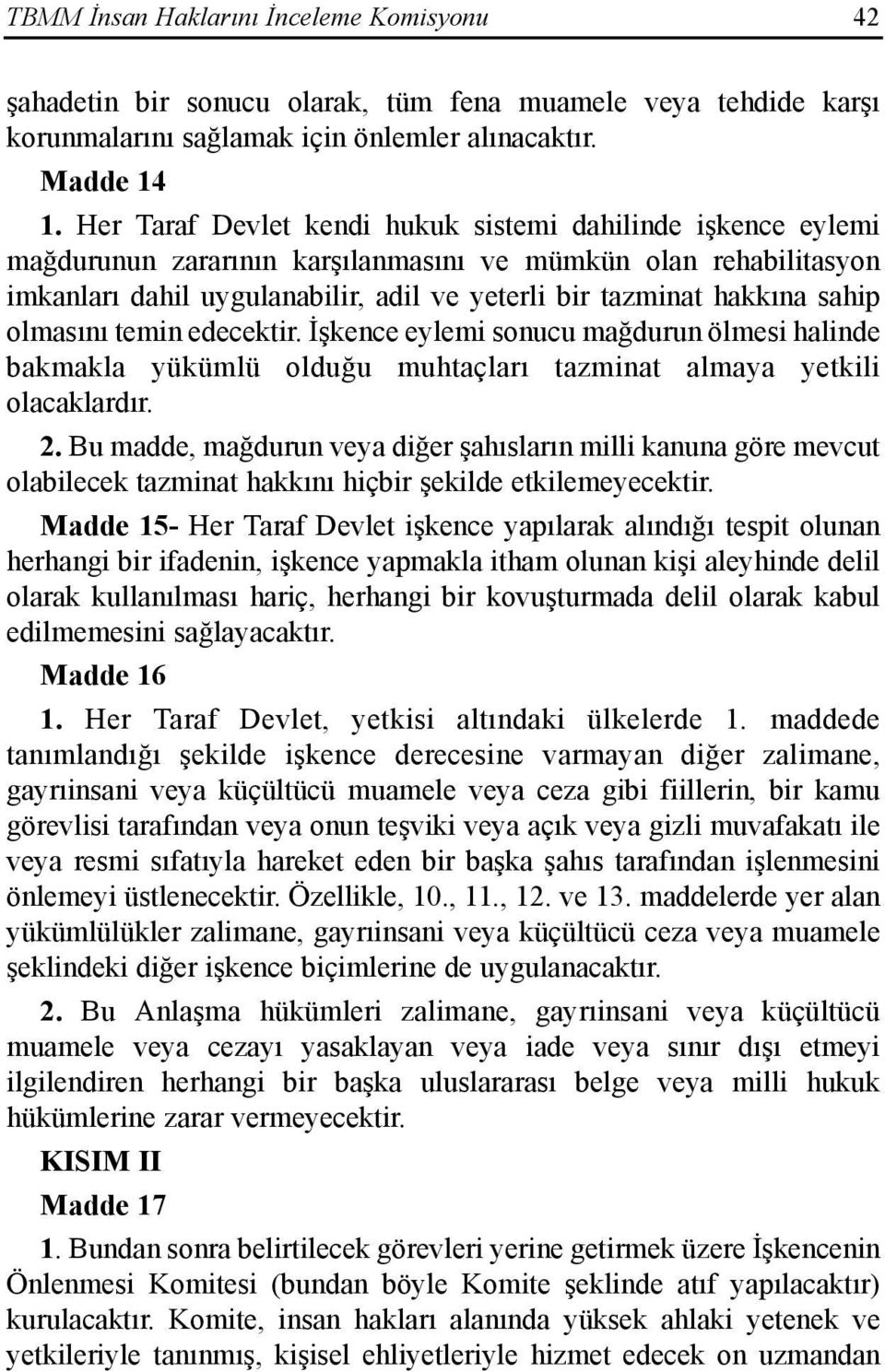 sahip olmasõnõ temin edecektir. İşkence eylemi sonucu mağdurun ölmesi halinde bakmakla yükümlü olduğu muhtaçlarõ tazminat almaya yetkili olacaklardõr. 2.