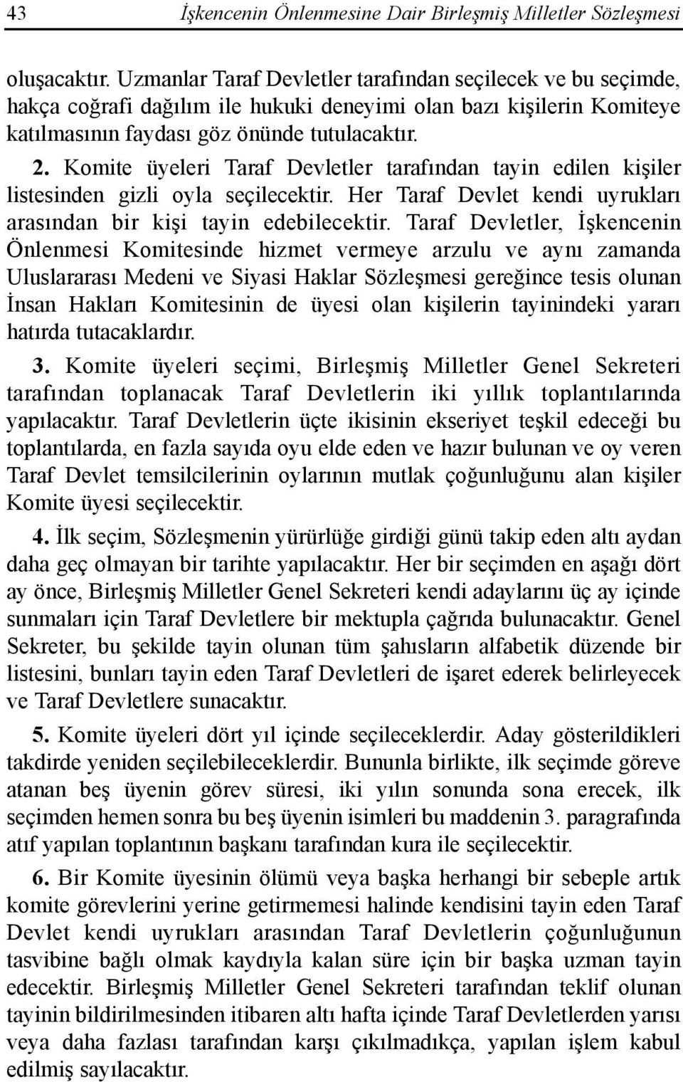 Taraf Devletler, İşkencenin Önlenmesi Komitesinde hizmet vermeye arzulu ve aynõ zamanda Uluslararasõ Medeni ve Siyasi Haklar Sözleşmesi gereğince tesis olunan İnsan Haklarõ Komitesinin de üyesi olan