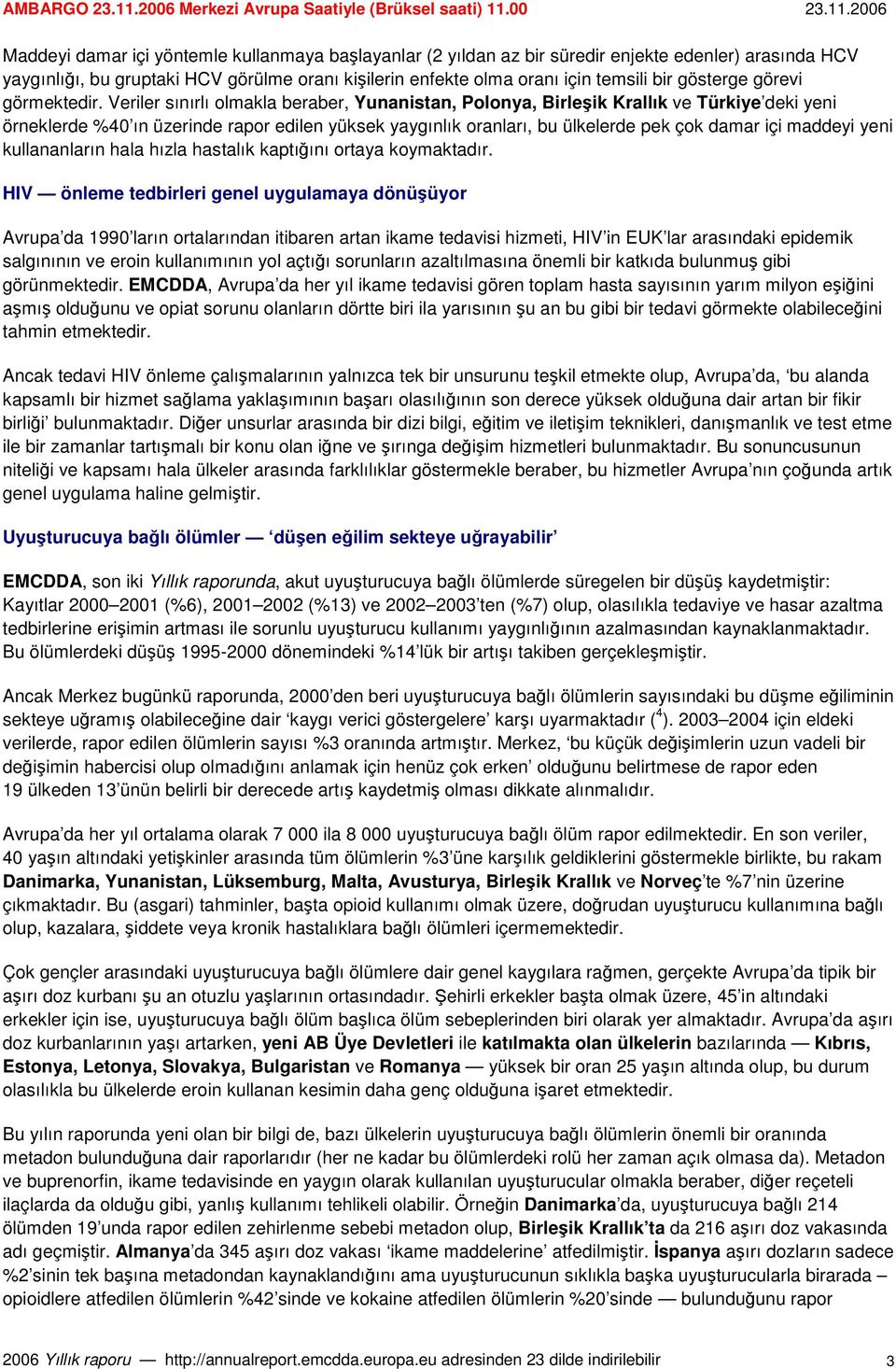 Veriler sınırlı olmakla beraber, Yunanistan, Polonya, Birleik Krallık ve Türkiye deki yeni örneklerde %40 ın üzerinde rapor edilen yüksek yaygınlık oranları, bu ülkelerde pek çok damar içi maddeyi